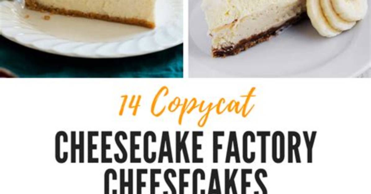 Cheesecake Factory Copycat Recipes Which Famous Dishes Actually