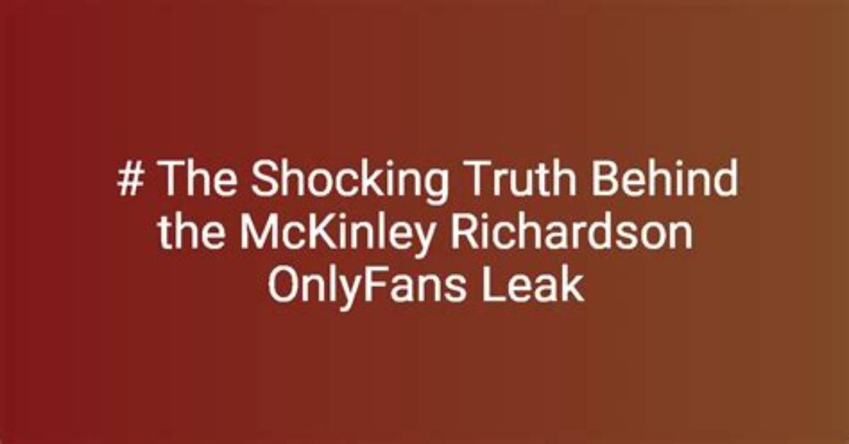 Inside the Mckinley Richardson Leak Scandal What Really Happened With