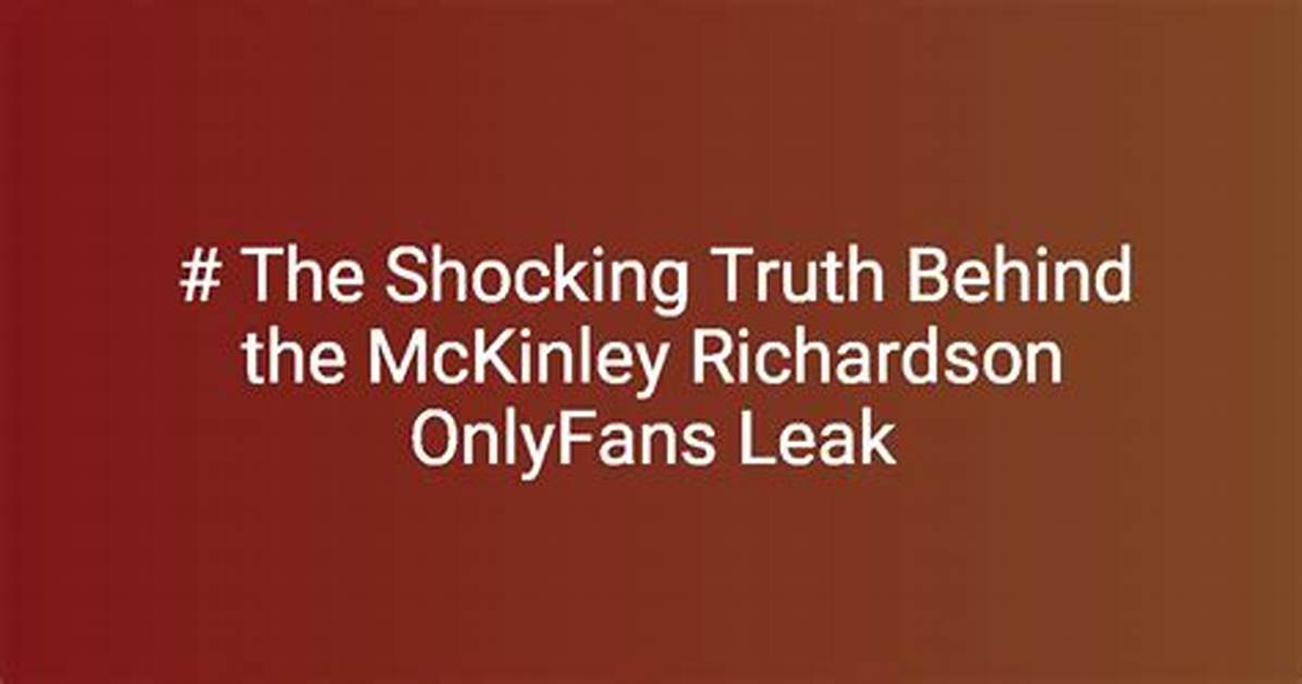 Inside the Mckinley Richardson Leak Scandal