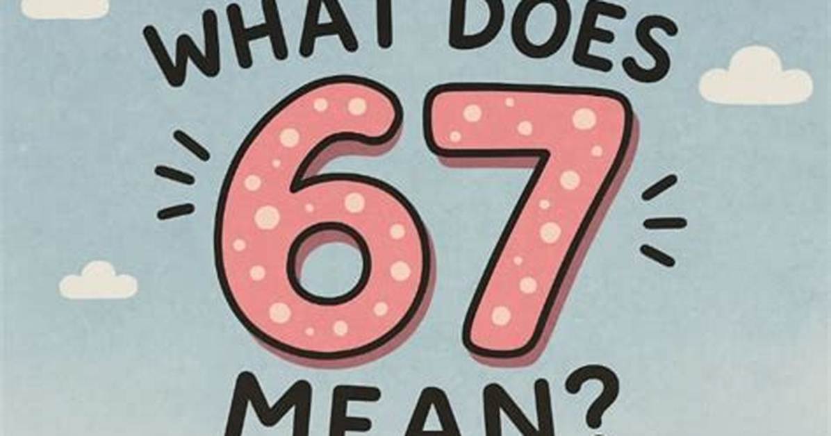 Is 67 Actually a Bad Word the Shocking Truth Behind The