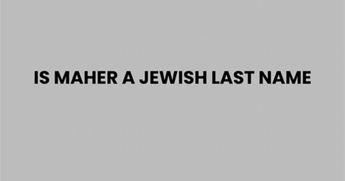 Is Maher Actually a Jewish Last Name the Surprising Origin Behind The