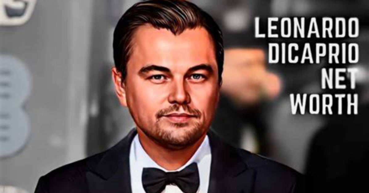 Leonardo Dicaprio's Estimated Net Worth: Staggering Riches Revealed