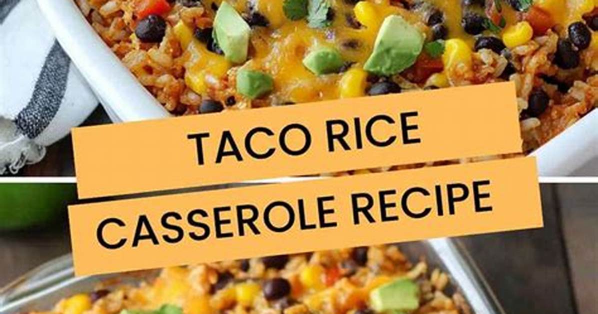 The Anatomy of Perfect Taco Rice Casserole Exact Layers For