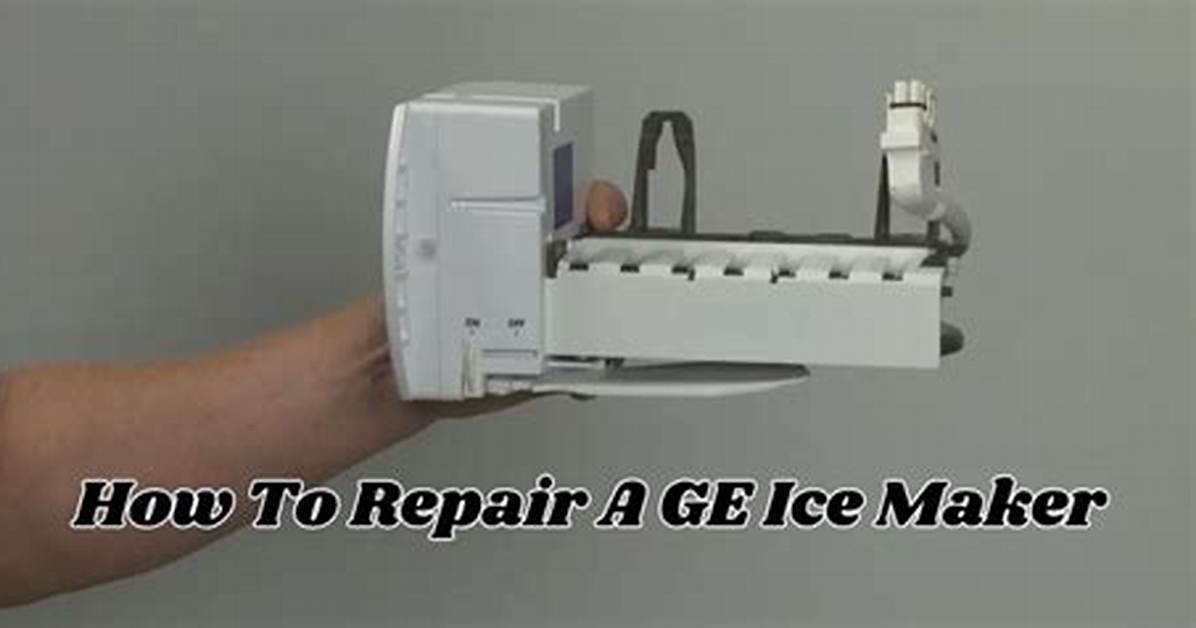 The Complete Ge Fridge Ice Maker Repair Guide Step By