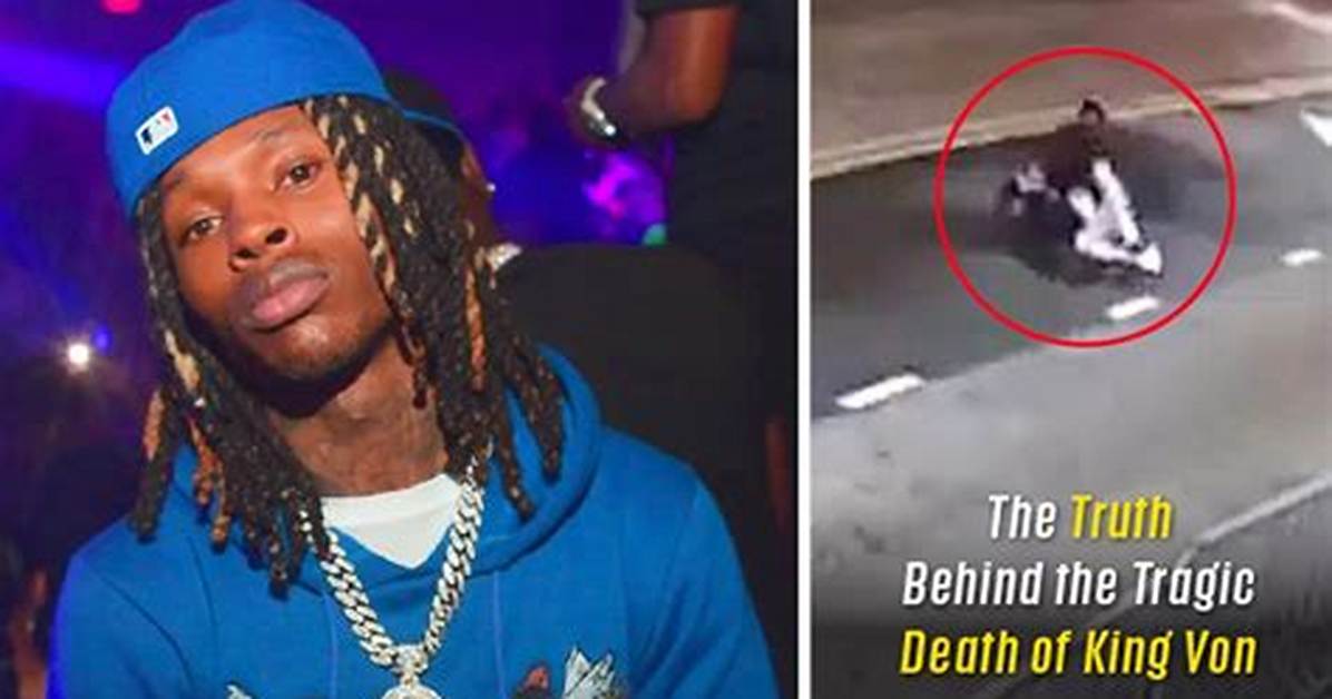 The Tragic Death of King Von a Complete Chronology from the Atlanta Shooting to The