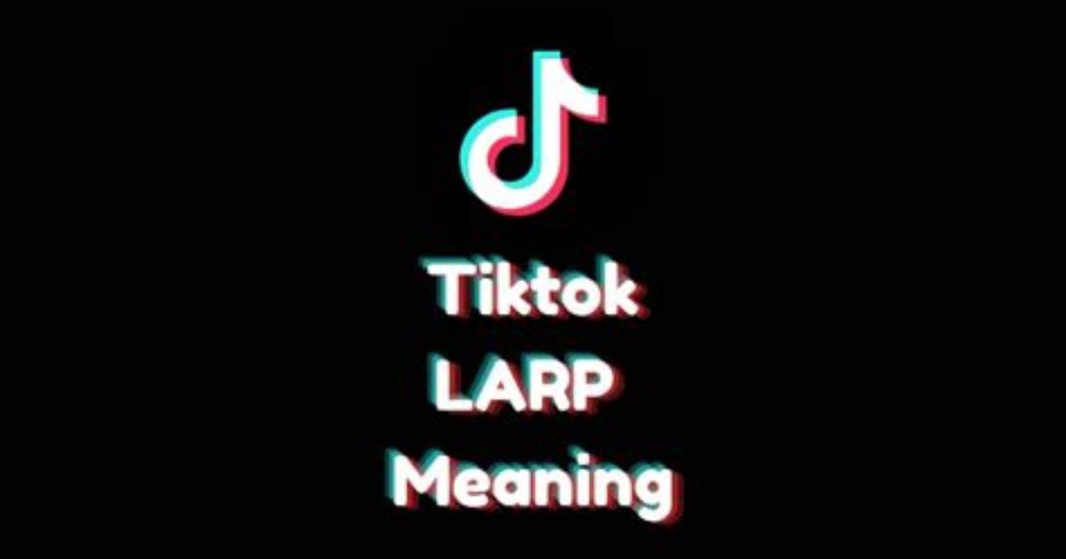 What Does Larp Actually Mean on Tiktok the Real Definition Behind The