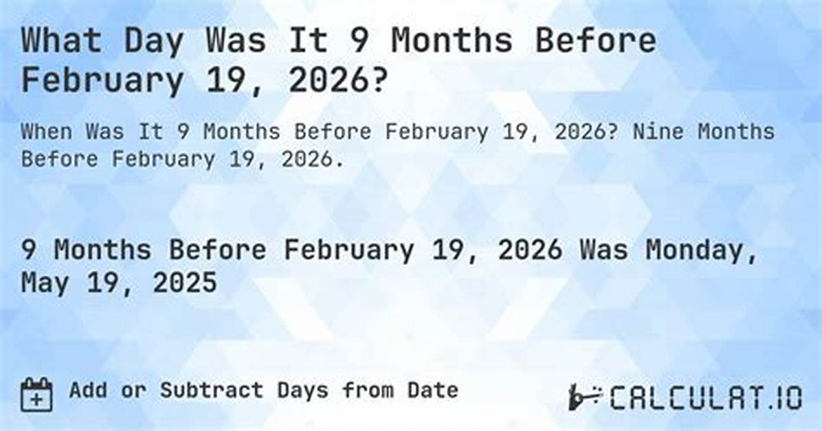 What Month Is 9 Months Before February the Exact Date