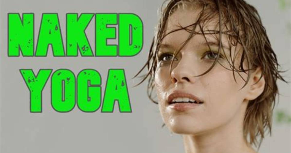 Why True Naked Yoga Is Surging Worldwide the New Wave Of